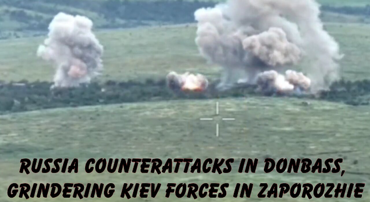 RUSSIA COUNTERATTACKS IN DONBASS, GRINDERING KIEV FORCES IN ZAPOROZHIE