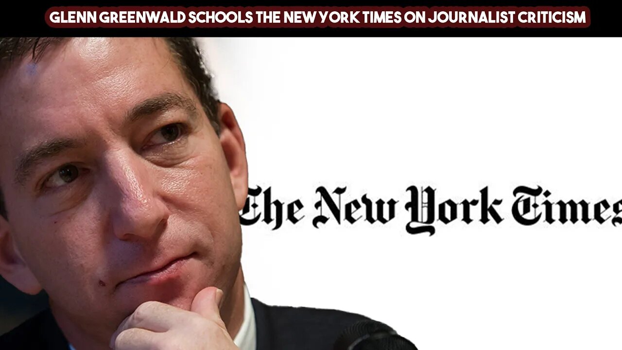 Glenn Greenwald Schools The New York Times On Journalist Criticism