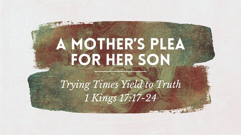 May 8, 2022 - Sunday AM - MESSAGE - A Mother's Plea for Her Son (1 Kings 17:17-24)