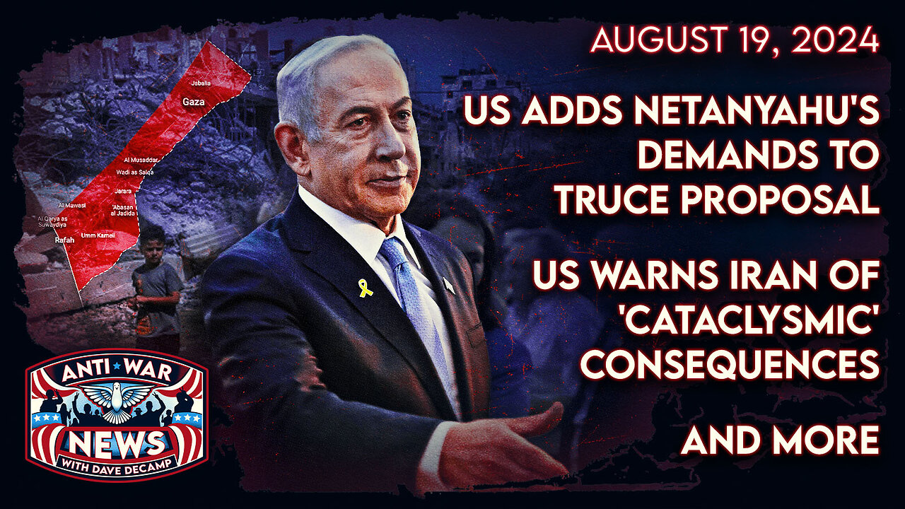 US Adds Netanyahu's Demands To Truce Proposal, US Warns Iran of 'Cataclysmic' Consequences, and More