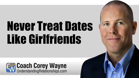 Never Treat Dates Like Girlfriends