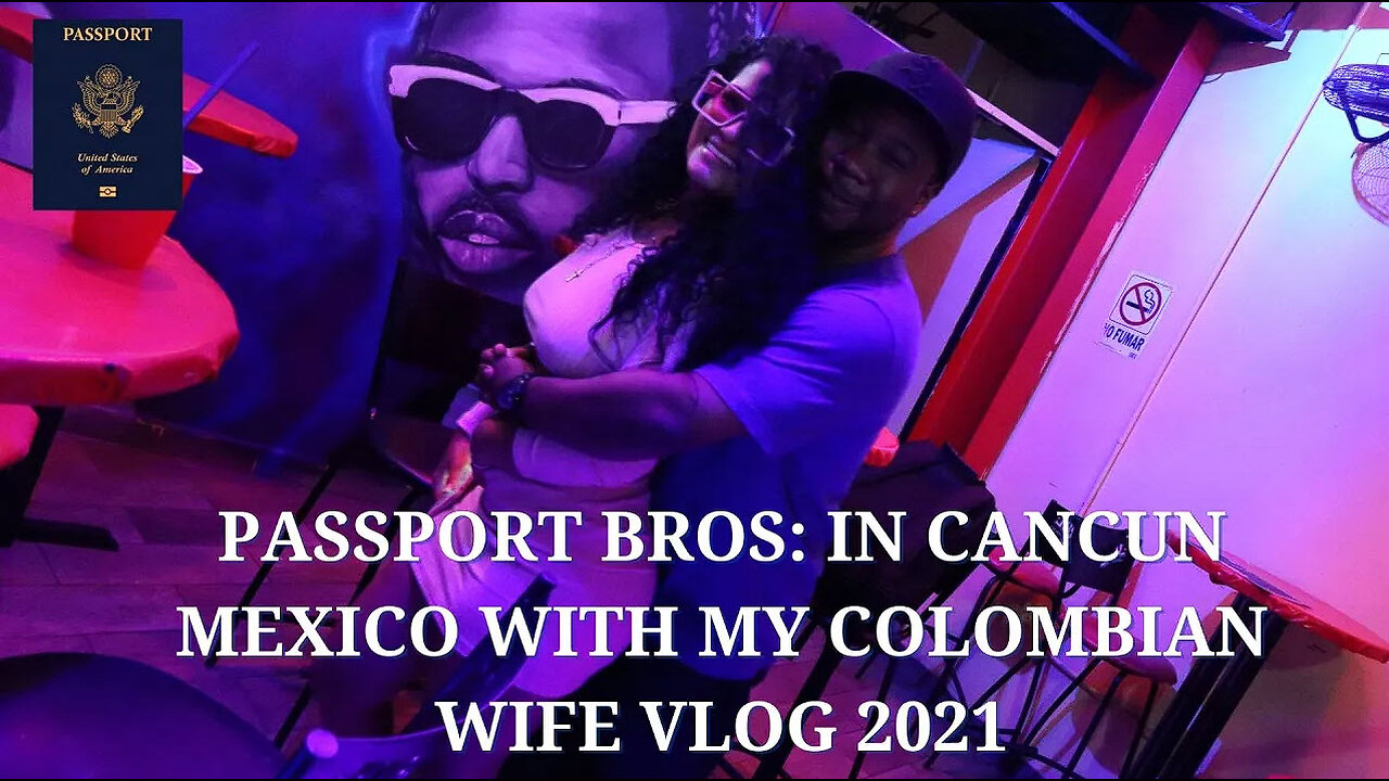 Passport Bros: In Cancun Mexico With my Colombian Wife vlog 2021