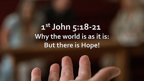 Sermon Only | 1 John 5: 18-21 - Why the world is as it is: But there's Hope! | June 23, 2024