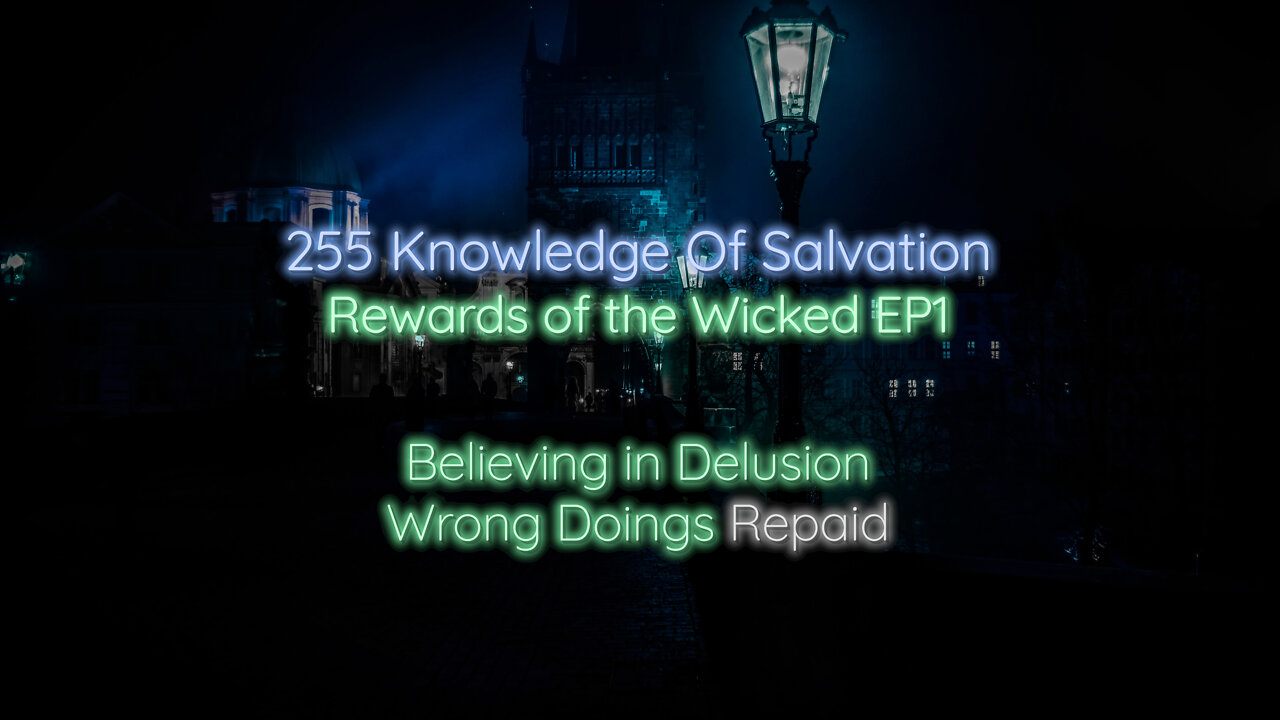 255 Knowledge Of Salvation - Rewards of the Wicked EP1 - Believing in Delusion, Wrong Doings Repaid