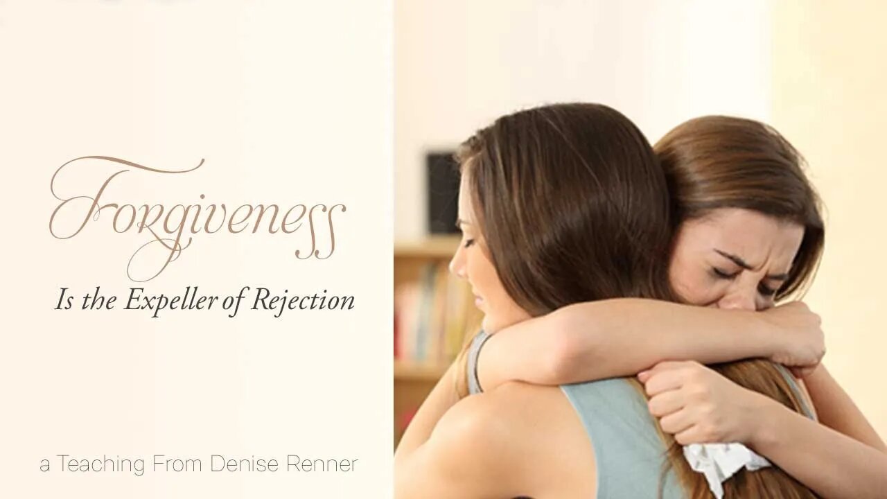 Forgiveness Is the Expeller of Rejection — Denise Renner