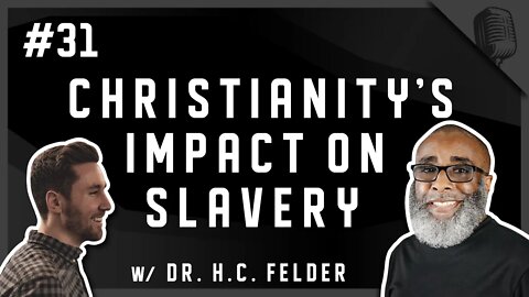 #31 - Christianity's Impact on Slavery w/ Dr. H.C. Felder (Pt 1)