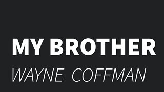 My Brother- Wayne Coffman