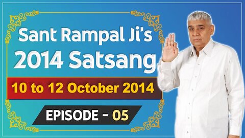 Sant Rampal Ji's 2014 Satsangs | 10 to 12 October 2014 HD | Episode - 05 | SATLOK ASHRAM