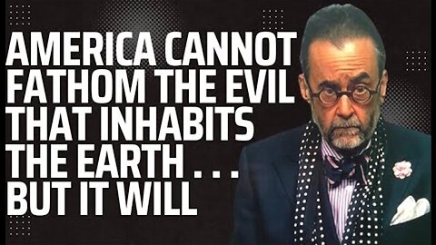 AMERICA CANNOT FATHOM THE EVIL THAT INHABITS THE EARTH . . . BUT IT WILL