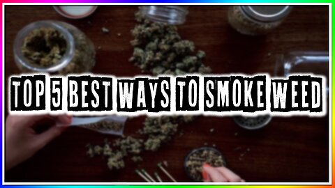 TOP 5 BEST WAYS TO SMOKE WEED! (best methods to get high)