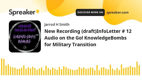 New Recording (draft)InfoLetter # 12 Audio on the Go! KnowledgeBombs for Military Transition