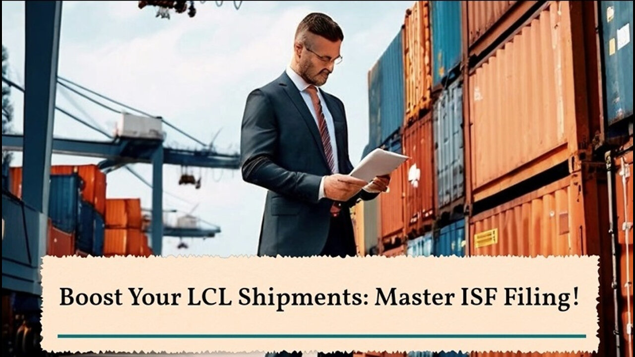 How to Supercharge Your LCL Shipments: Mastering the Impact of ISF Filing