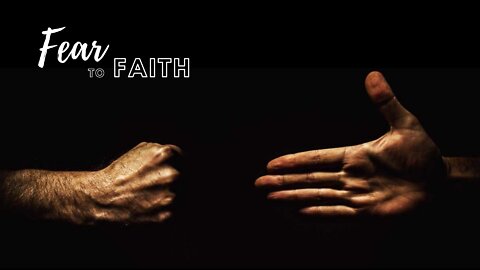 Fear to Faith