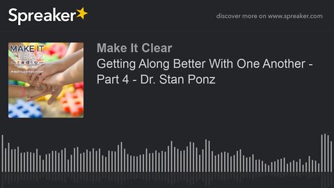 Getting Along Better With One Another - Part 4 - Dr. Stan Ponz