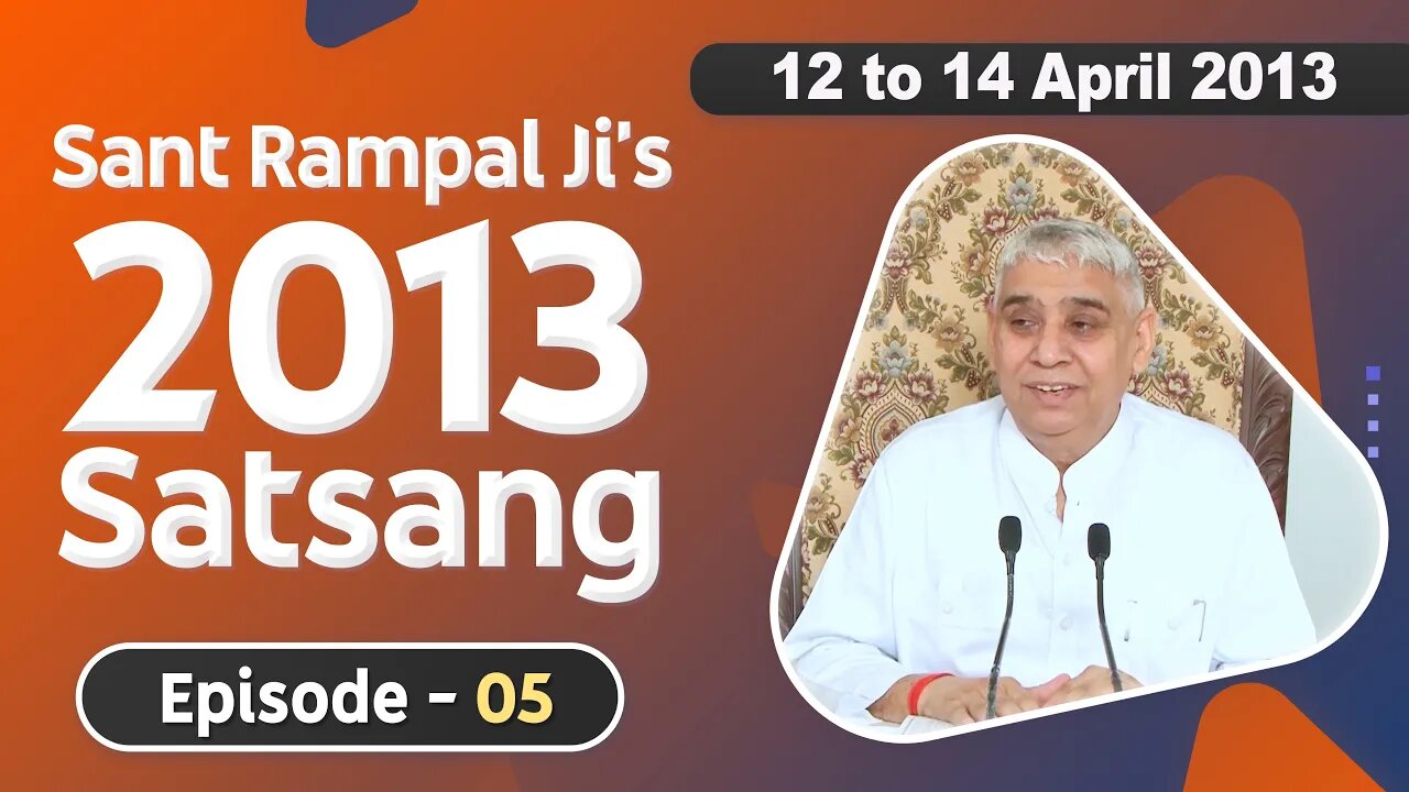 Sant Rampal Ji's 2013 Satsangs | 12 to 14 April 2013 HD | Episode - 05 | SATLOK ASHRAM