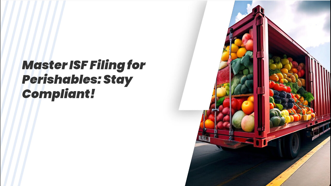 Maximizing Efficiency: ISF Compliance for Perishable Goods