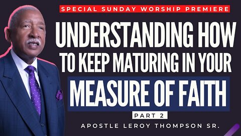 🔴 SPECIAL SUNDAY PREMIERE | Understanding How to Keep Maturing In Your Measure of Faith - Part 2