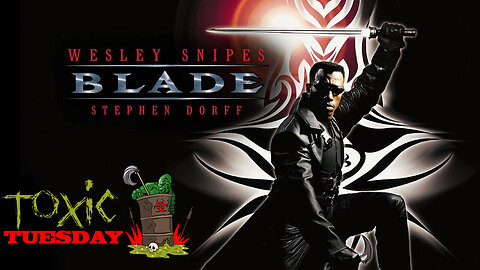 Toxic Tuesday Ep 151: Blade