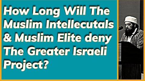 How Long Will The Muslim Intellectuals & Leaders deny The Greater Israeli Project?