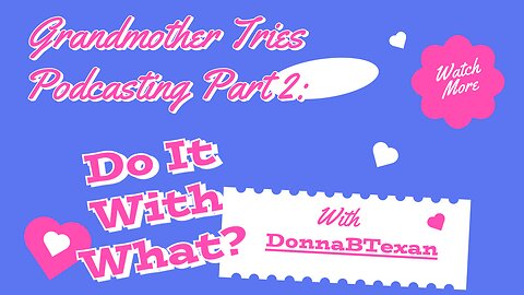 Grandmother Tries Podcasting Part 2: Do It With What?