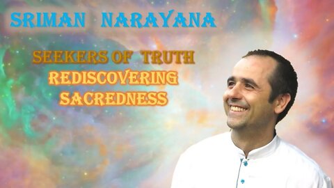 Sriman Narayana ~ Seekers of Truth - Rediscovering Sacredness