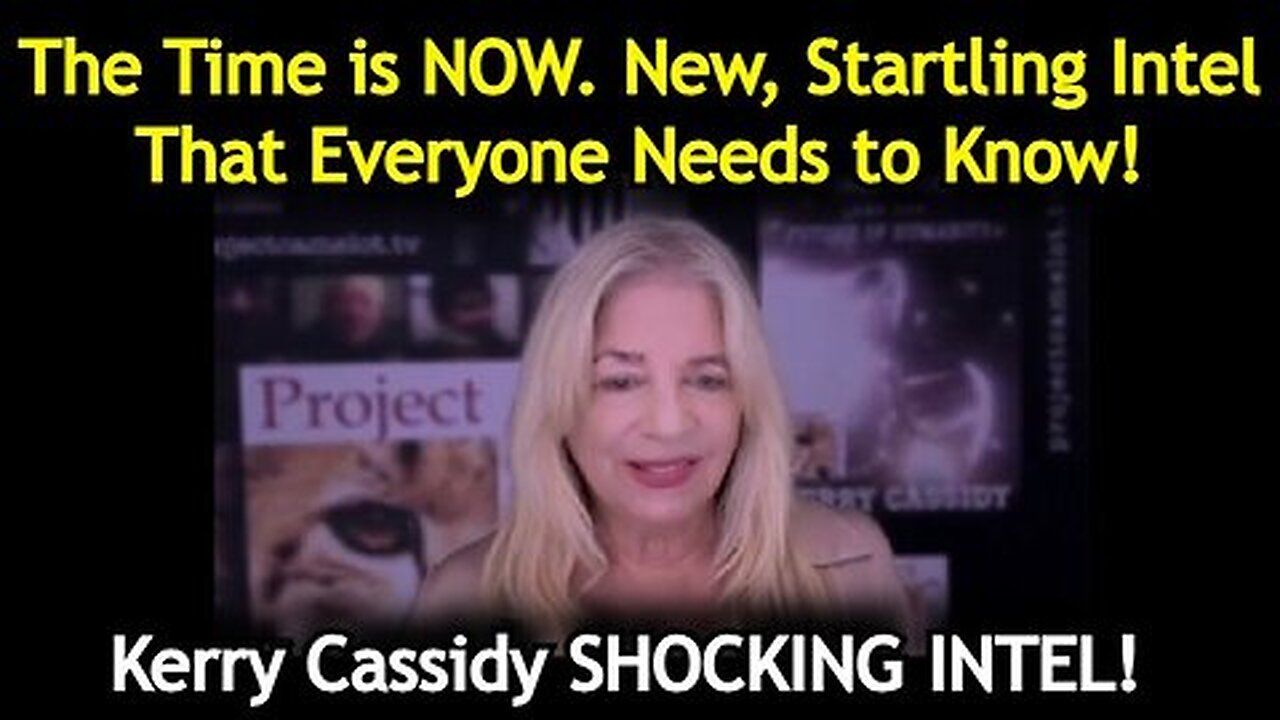 Kerry Cassidy- The Time is NOW. New, Startling Intel That Everyone Needs to Know!