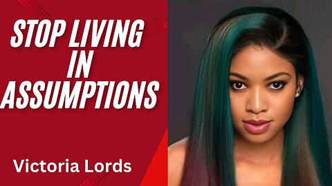 STOP LIVING IN ASSUMPTIONS