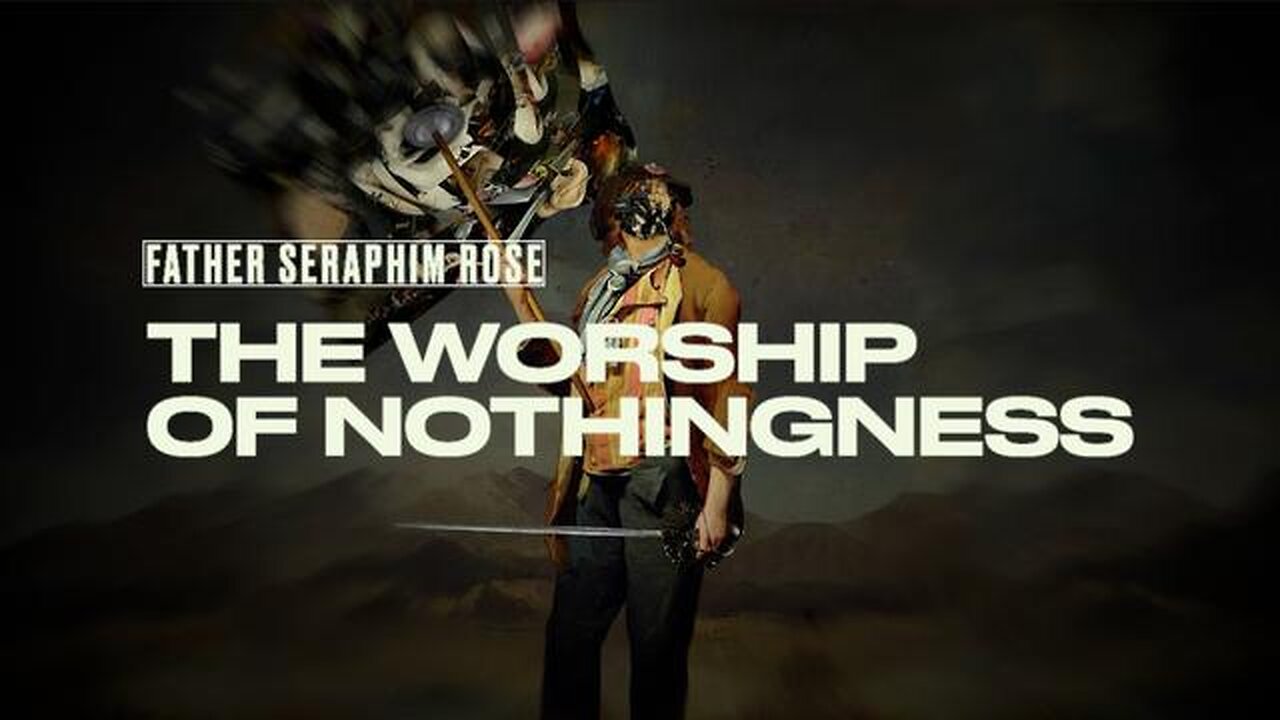 NIHILISM: The WORSHIP OF NOTHINGNESS | FATHER SERAPHIM ROSE