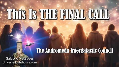 This Is THE FINAL CALL ~ The Andromeda Intergalactic Council