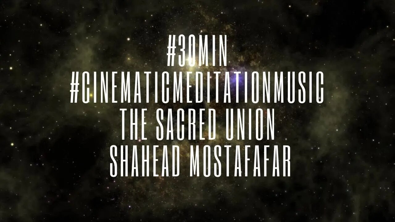 #30min #cinematicmeditationmusic | The Sacred Union Shahead Mostafafar