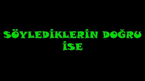 SÖYLEDİKLERİN DOĞRU İSE