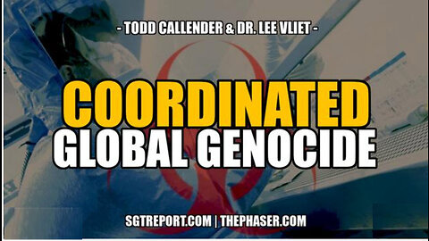 SGT REPORT - EXPOSED: COORDINATED GLOBAL GENOCIDE -- Todd Callender & Dr. Lee Vliet