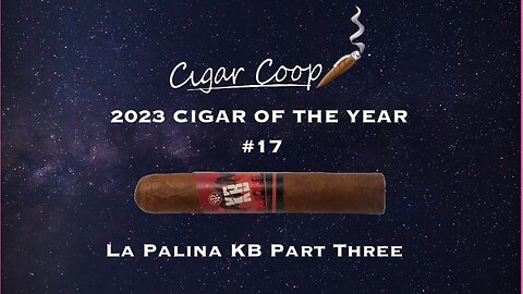 2023 Cigar of the Year Countdown (Coop’s List) #17: La Palina KB Part Three