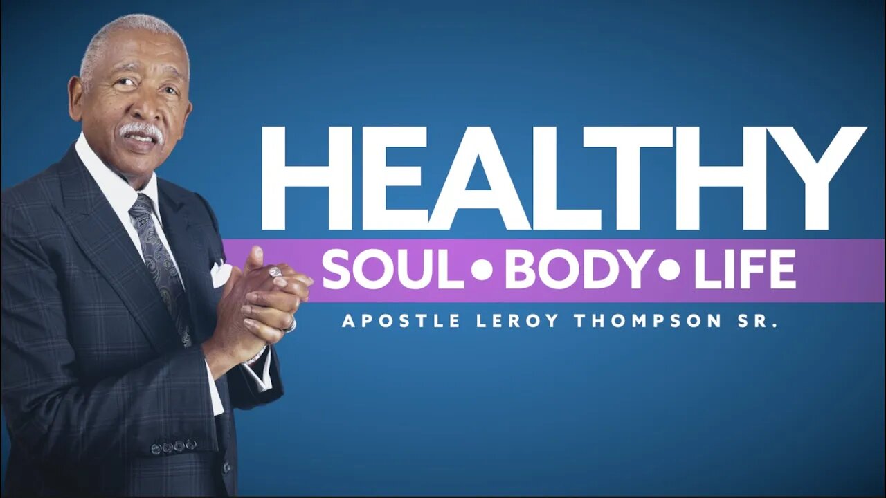 Healthy Soul, Healthy Body, Healthy Life | Apostle Leroy Thompson Sr.