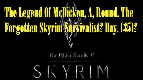 The Legend Of McDicken, A, Round. The Forgotten Skyrim Survivalist? Day. (35)? #skyrim #survivalgame