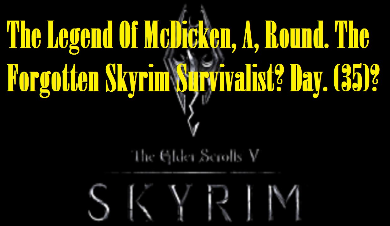 The Legend Of McDicken, A, Round. The Forgotten Skyrim Survivalist? Day. (35)? #skyrim #survivalgame