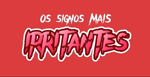 Os signos mais IRRITANTES.