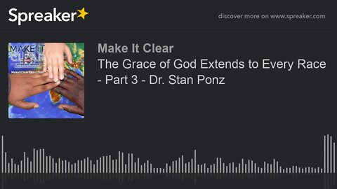 The Grace of God Extends to Every Race - Part 3 - Dr. Stan Ponz