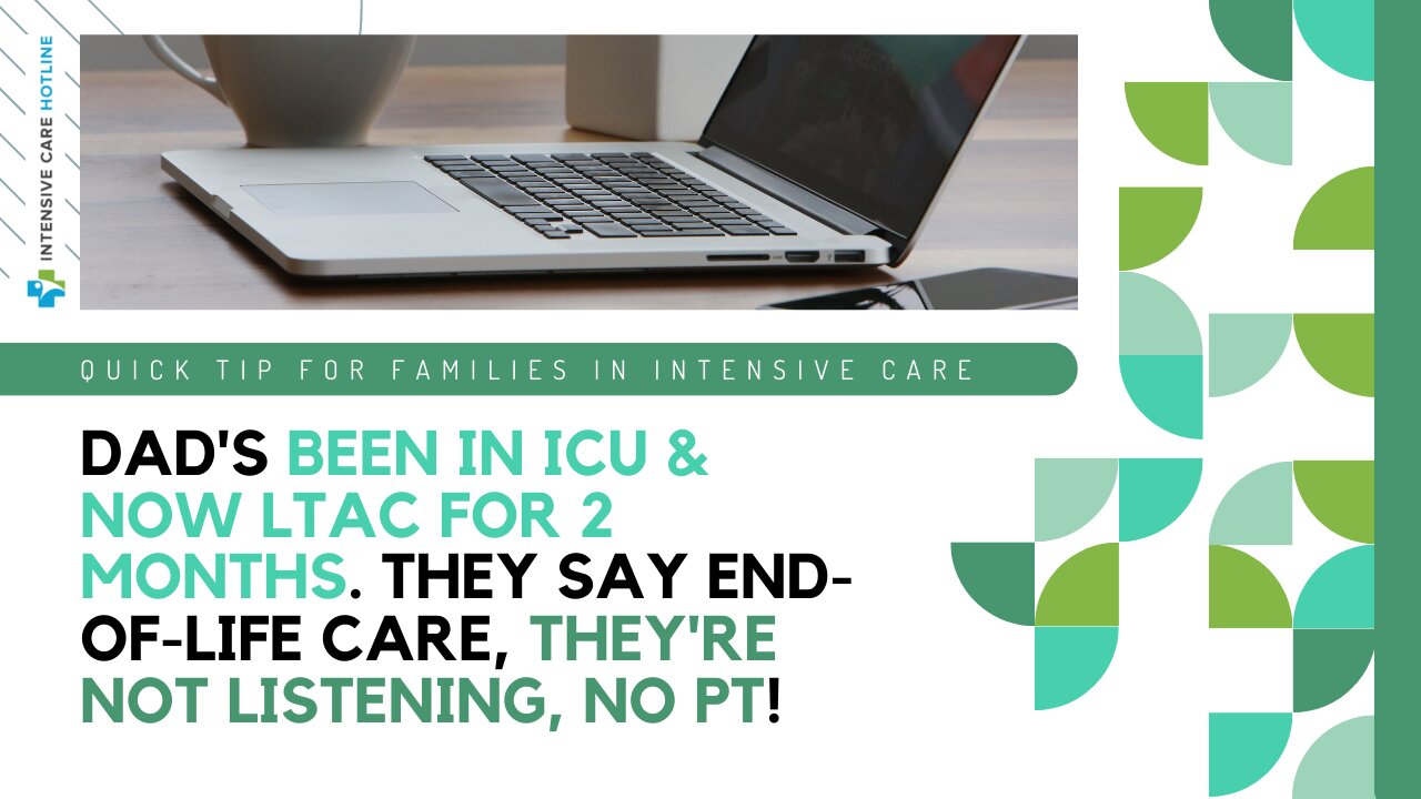 Dad's Been in ICU & Now LTAC For 2 Months. They Say End-of-Life Care, They're Not Listening, No PT!