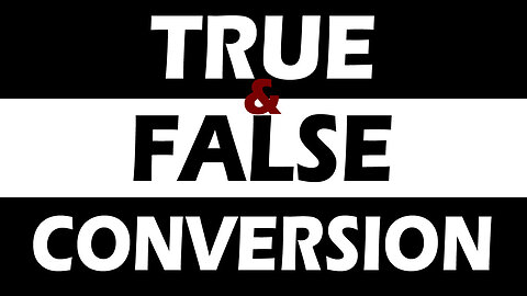 Deception in the End Times Part 1: True and False Conversion