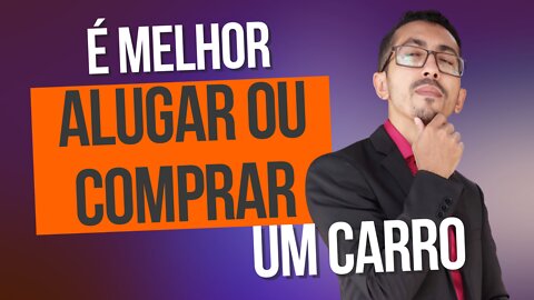 É melhor Comprar ou Alugar um Carro? | Minha Opinião