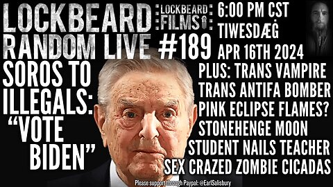 LOCKBEARD RANDOM LIVE #189. Soros To Illegals: "Vote Biden"