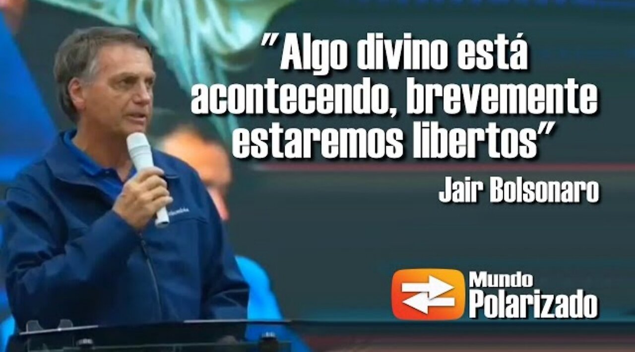 "Algo divino está acontecendo, brevemente estaremos libertos", afirmou Bolsonaro