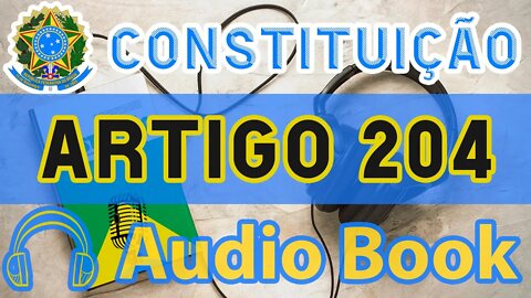 Artigo 204 DA CONSTITUIÇÃO FEDERAL - Audiobook e Lyric Video Atualizados 2022 CF 88