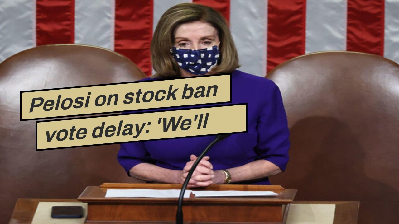 Pelosi on stock ban vote delay: 'We'll work to have the votes'