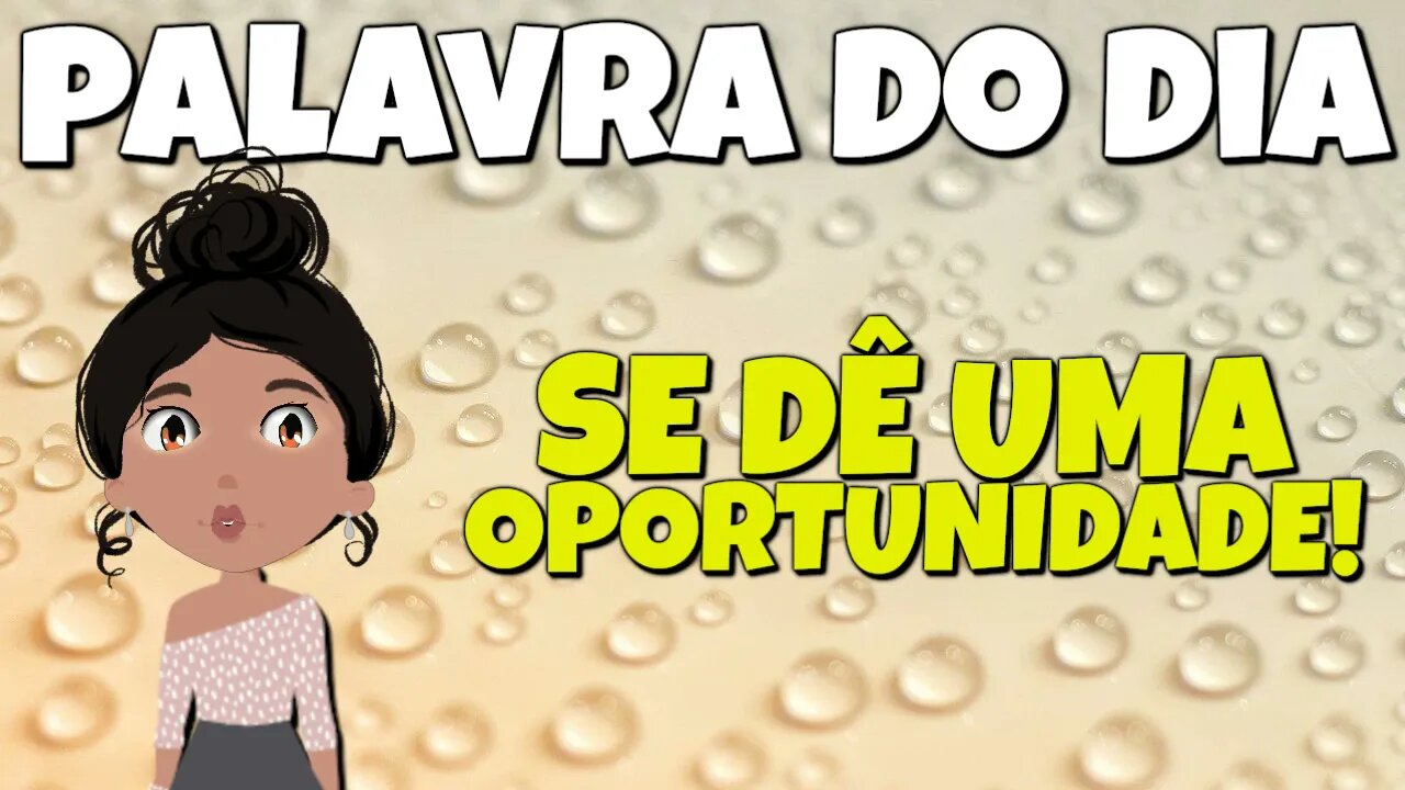 SE DÊ UMA OPORTUNIDADE! - PALAVRA DO DIA