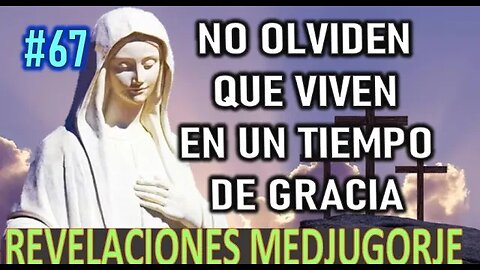 NO OLVIDEN QUE VIVEN EN UN TIEMPO DE GRACIA - MENSAJES DE LA VIRGEN MARÍA EN MEDJUGORJE