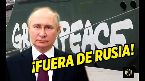 🔥 EXPULSADA | Rusia declaró a Greenpeace como organización INDESEABLE