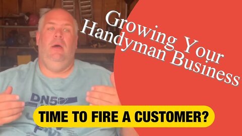 WHEN IT’S TIME TO FIRE A CUSTOMER - Growing Your Handyman Business
