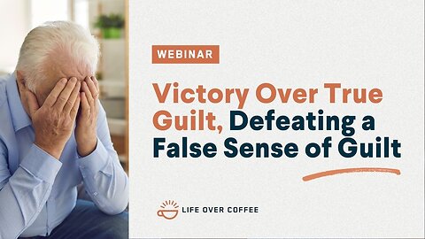 Victory Over True Guilt, Defeating a False Sense of Guilt